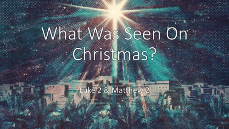 "What Was Seen On Christmas?" Luke 2 and Matthew 2, Dec 24, 2023